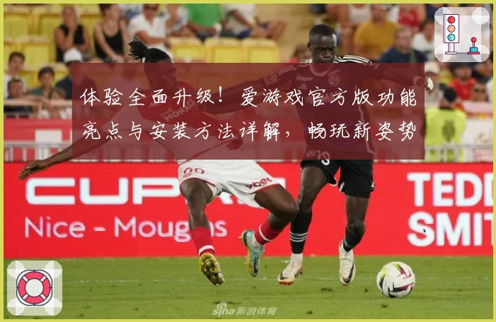 体验全面升级！爱游戏官方版功能亮点与安装方法详解，畅玩新姿势速看