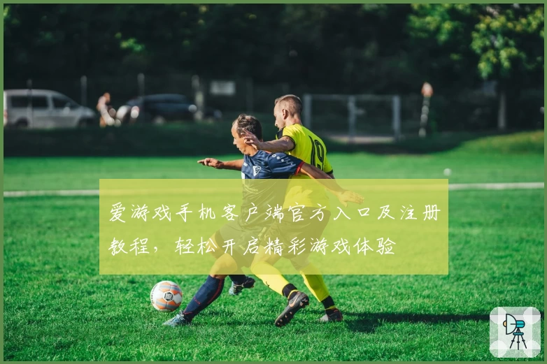 爱游戏手机客户端官方入口及注册教程，轻松开启精彩游戏体验