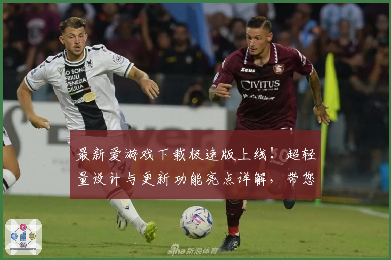 最新爱游戏下载极速版上线！超轻量设计与更新功能亮点详解，带您畅享极速体验！