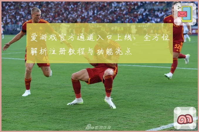 爱游戏官方通道入口上线，全方位解析注册教程与功能亮点