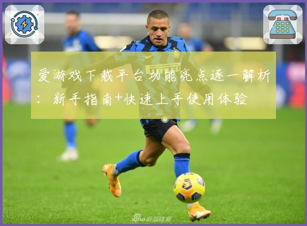 爱游戏下载平台功能亮点逐一解析：新手指南+快速上手使用体验